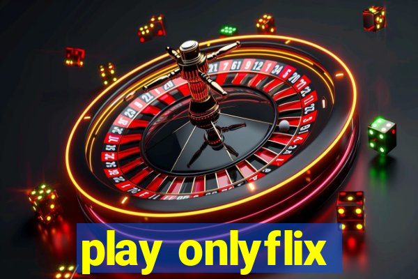 play onlyflix